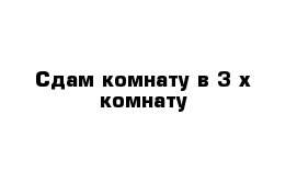 Сдам комнату в 3-х комнату 